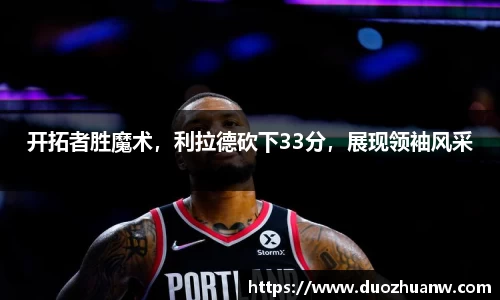 开拓者胜魔术，利拉德砍下33分，展现领袖风采