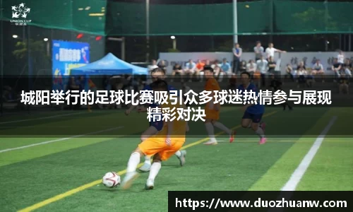 城阳举行的足球比赛吸引众多球迷热情参与展现精彩对决