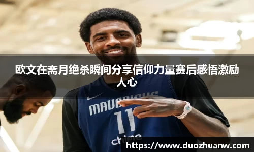 欧文在斋月绝杀瞬间分享信仰力量赛后感悟激励人心
